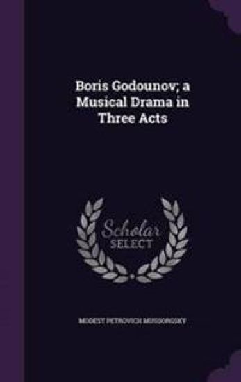 Boris Godounov; A Musical Drama in Three Acts
