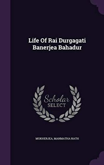 Life of Rai Durgagati Banerjea Bahadur