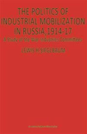 The Politics of Industrial Mobilization in Russia, 1914–17