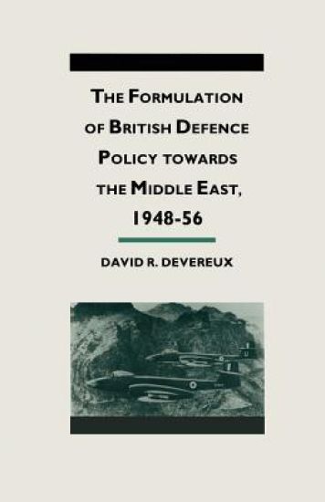 The Formulation of British Defense Policy Towards the Middle East, 1948–56