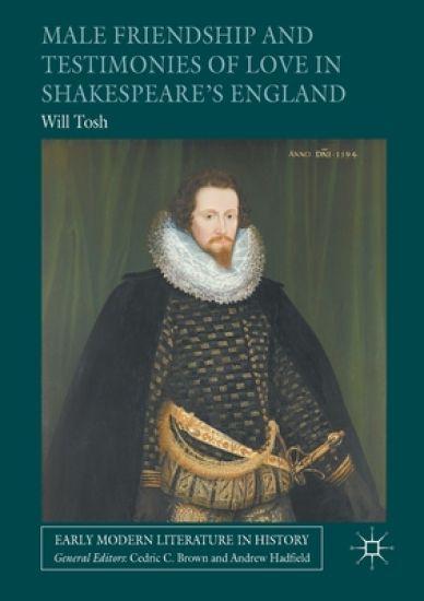 Male Friendship and Testimonies of Love in Shakespeare’s England
