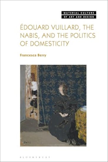 Édouard Vuillard, the Nabis, and the Politics of Domesticity