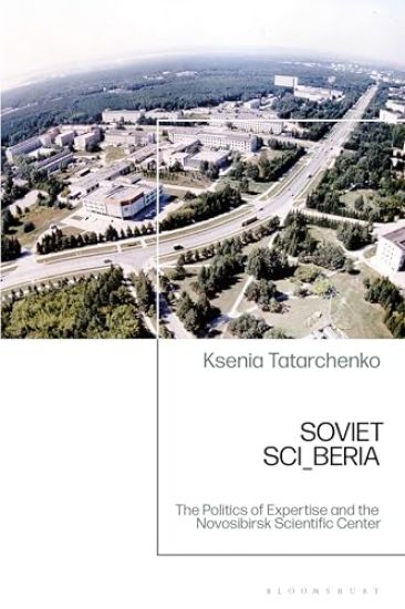 Soviet Sci_beria: The Politics of Expertise and the Novosibirsk Scientific Center