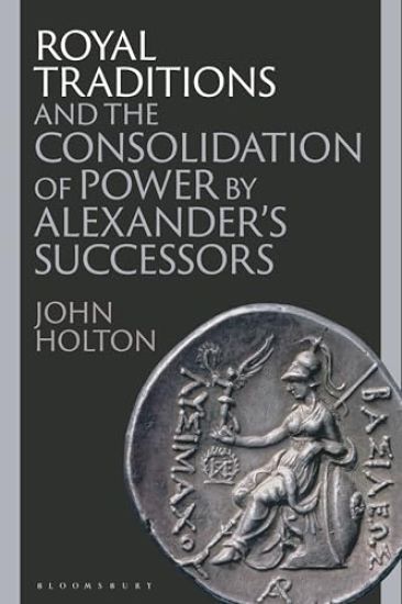 Royal Traditions and the Consolidation of Power by Alexander’s Successors