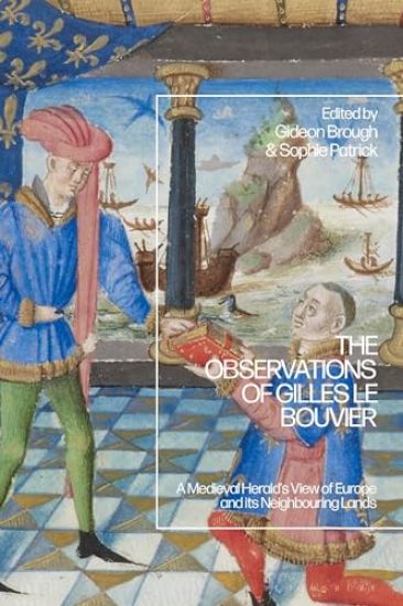 The Observations of Gilles Le Bouvier: A Medieval Herald's View of Europe and Its Neighbouring Lands