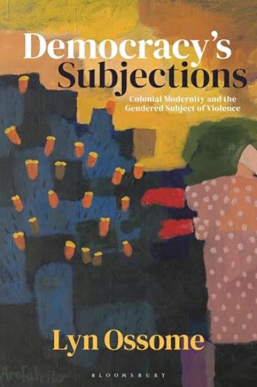 Democracy's Subjections: Colonial Modernity and the Gendered Subject of Violence