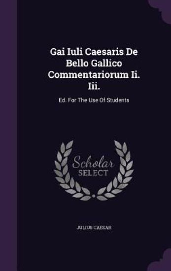 Gai Iuli Caesaris de Bello Gallico Commentariorum II. III.