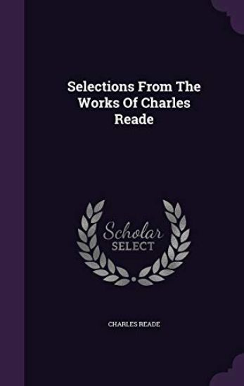 Selections from the Works of Charles Reade