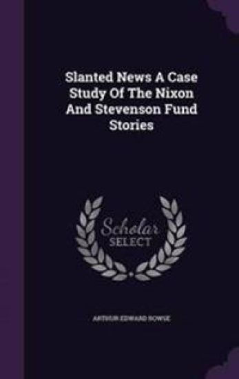 Slanted News a Case Study of the Nixon and Stevenson Fund Stories