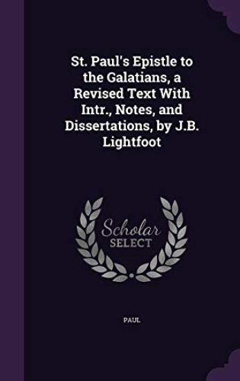 St. Paul's Epistle to the Galatians, a Revised Text With Intr., Notes, and Dissertations, by J.B. Lightfoot