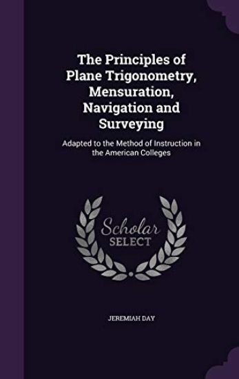 The Principles of Plane Trigonometry, Mensuration, Navigation and Surveying