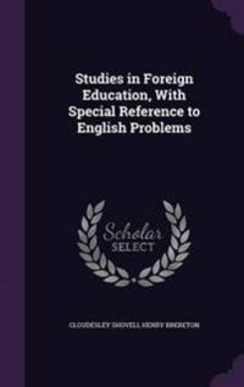 Studies in Foreign Education, with Special Reference to English Problems