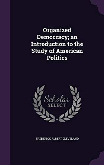 Organized Democracy; An Introduction to the Study of American Politics