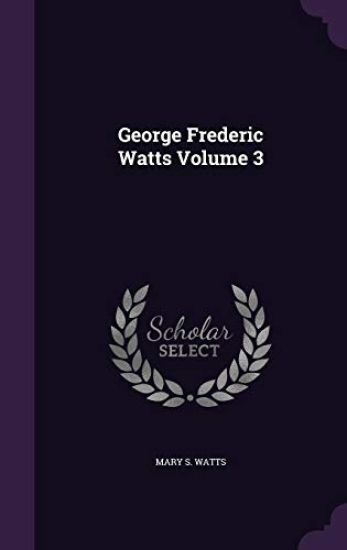 George Frederic Watts Volume 3