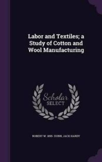 Labor and Textiles; A Study of Cotton and Wool Manufacturing