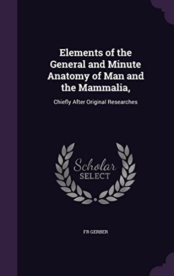 Elements of the General and Minute Anatomy of Man and the Mammalia,