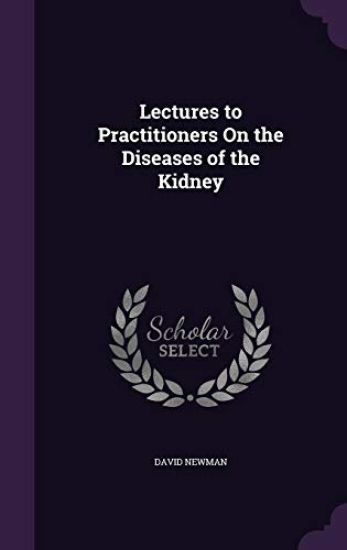 Lectures to Practitioners on the Diseases of the Kidney