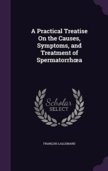 A Practical Treatise On the Causes, Symptoms, and Treatment of Spermatorrhoea