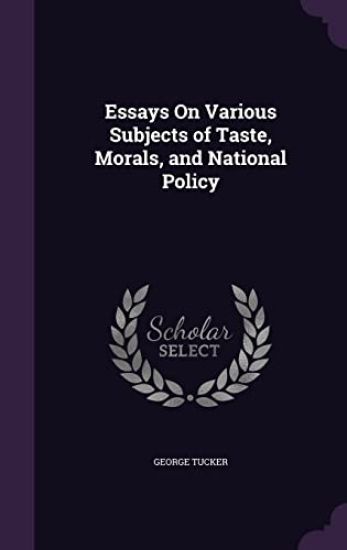 Essays on Various Subjects of Taste, Morals, and National Policy