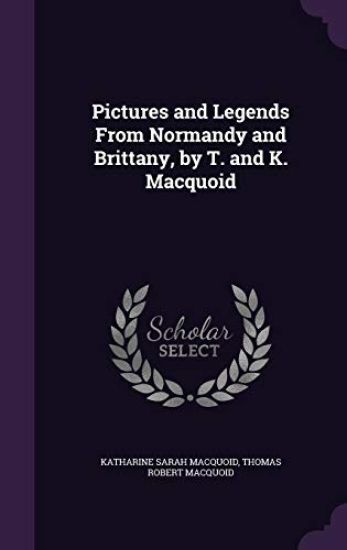 Pictures and Legends From Normandy and Brittany, by T. and K. Macquoid