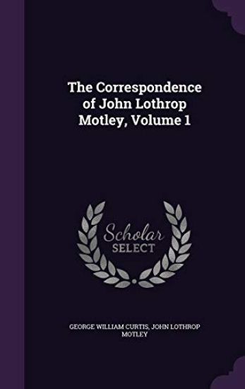 The Correspondence of John Lothrop Motley, Volume 1