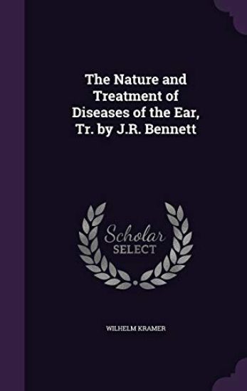 The Nature and Treatment of Diseases of the Ear, Tr. by J.R. Bennett