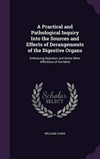 A Practical and Pathological Inquiry Into the Sources and Effects of Derangements of the Digestive Organs