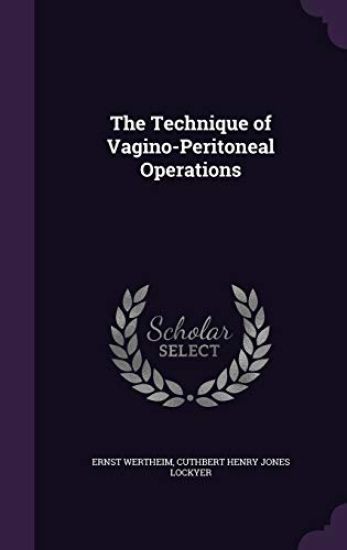 The Technique of Vagino-Peritoneal Operations