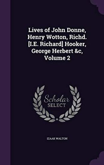 Lives of John Donne, Henry Wotton, Richd. [I.E. Richard] Hooker, George Herbert &c, Volume 2
