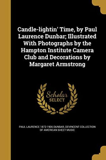 Candle-lightin' Time, by Paul Laurence Dunbar; Illustrated With Photographs by the Hampton Institute Camera Club and Decorations by Margaret Armstrong