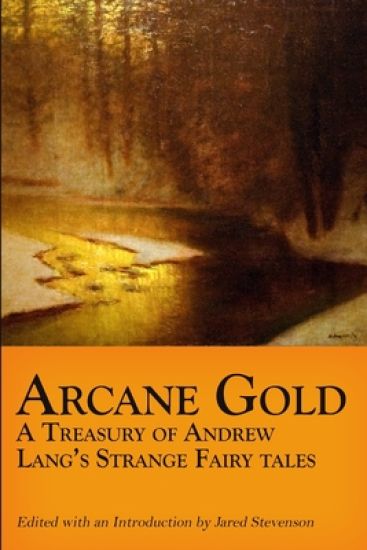 Arcane Gold: A Treasury of Andrew Lang's Strange Fairy Tales