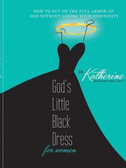 God's Little Black Dress for Women: How to Put on the Full Armor of God Without Losing Your Femininity