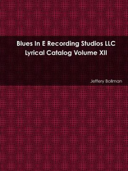 Blues in E Recording Studios Llc Lyrical Catalog Volume XII