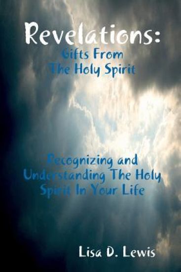 Revelations: Gifts from the Holy Spirit, Recognizing and Understanding the Holy Spirit in Your Life