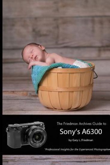 The Friedman Archives Guide to Sony's A6300 (B&W Edition)