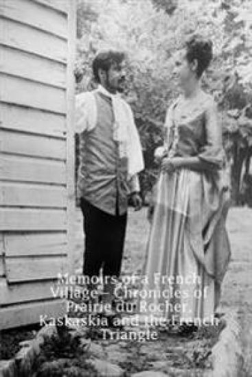 Memoirs of a French Village - Chronicles of Prairie Du Rocher, Kaskaskia and the French Triangle
