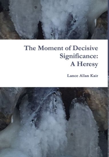 The Moment of Decisive Significance: A Heresy