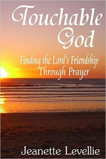 Touchable God: Finding the Lord's Friendship Through Prayer