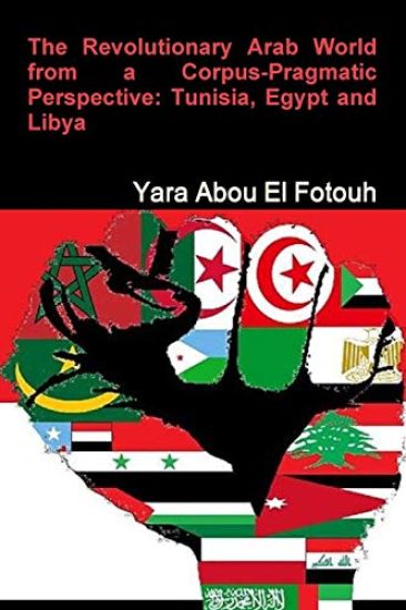 The Revolutionary Arab World from a Corpus-Pragmatic Perspective: Tunisia, Egypt and Libya