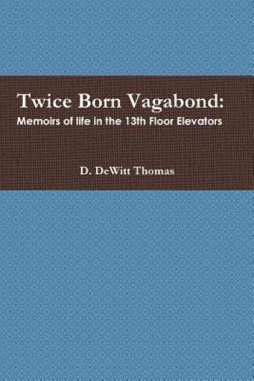 Twice Born Vagabond: Memoirs of the 13th Floor Elevators Drummer, Danny Thomas