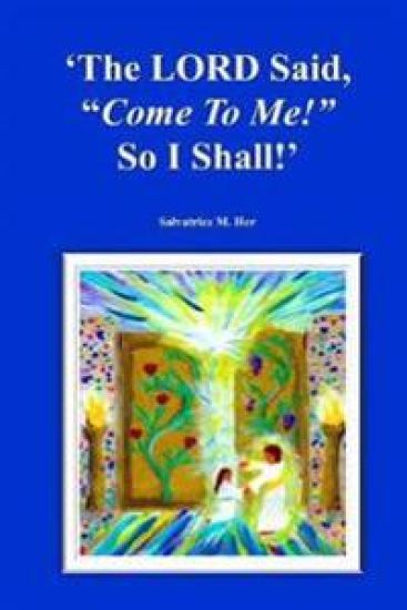 The LORD Said, "Come To Me!" So I Shall!