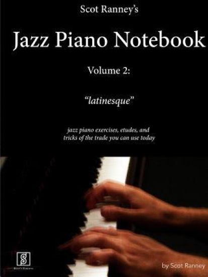 Scot Ranney's Jazz Piano Notebook, Volume 2, "Latinesque" - Jazz Piano Exercises, Etudes, and Tricks of the Trade You Can Use Today
