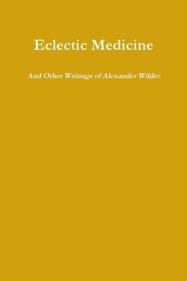 Eclectic Medicine and Other Writings of Alexander Wilder