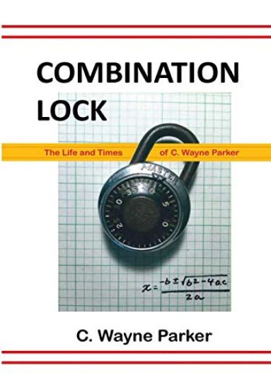 Combination Lock: the Life and Times of C. Wayne Parker