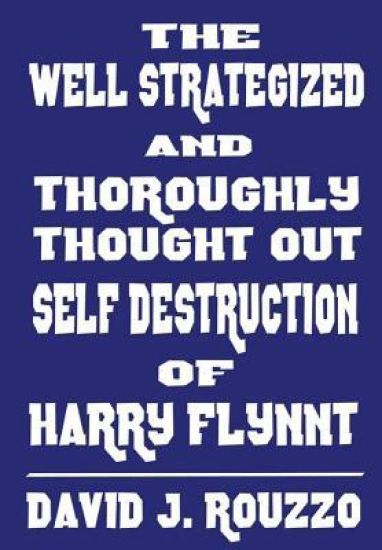 The Well Strategized and Thoroughly Thought Out Self Destruction of Harry Flynnt