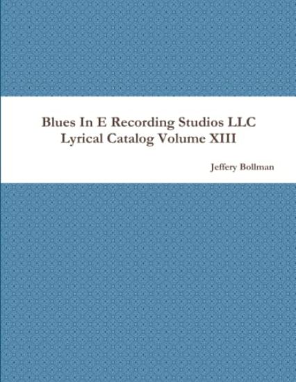 Blues In E Recording Studios LLC Lyrical Catalog Volume XIII