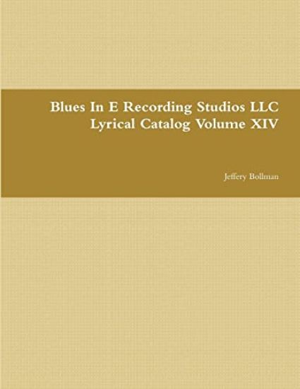 Blues In E Recording Studios LLC Lyrical Catalog Volume XIV