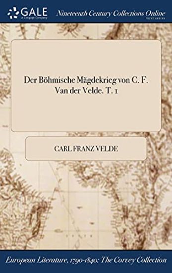 Der Böhmische Mägdekrieg von C. F. Van der Velde. T. 1