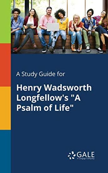 A Study Guide for Henry Wadsworth Longfellow's "A Psalm of Life"