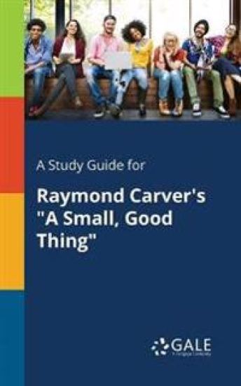 A Study Guide for Raymond Carver's "A Small, Good Thing"